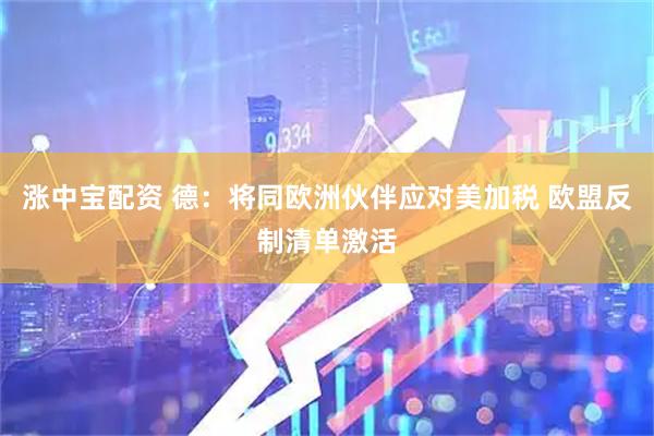 涨中宝配资 德：将同欧洲伙伴应对美加税 欧盟反制清单激活