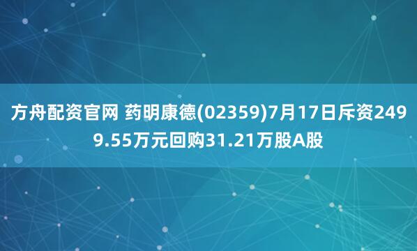 方舟配资官网 药明康德(02359)7月17日斥资2499.55万元回购31.21万股A股